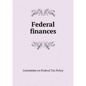  Federal finances Committee on Federal Tax Policy Books