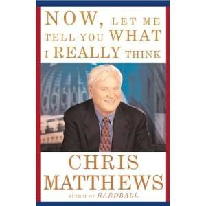    Now, Let Me Tell You What I Really Think Chris Matthews Books