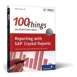 100 Things You Should Know about Reporting with SAP Crystal Reports 