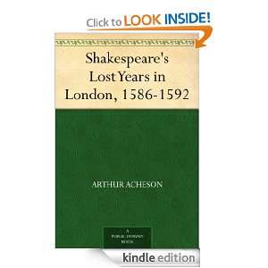 Shakespeares Lost Years in London, 1586 1592 Arthur Acheson  