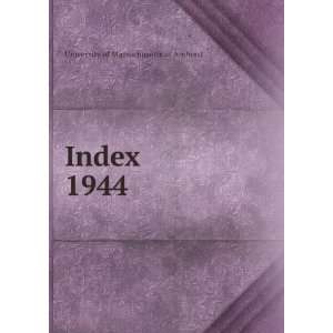  Index. 1944 University of Massachusetts at Amherst Books