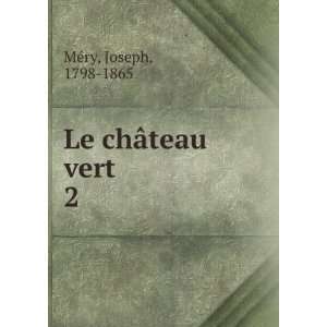 Le chÃ¢teau vert. 2 Joseph, 1798 1865 MÃ©ry Books