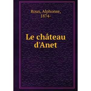 Le chÃ¢teau dAnet Alphonse, 1874  Roux  Books