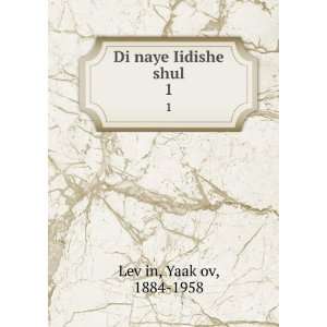  Di naye Iidishe shul. 1 YaakÌ£ov, 1884 1958 LevÌ£in 