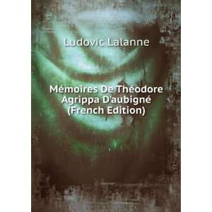   ©odore Agrippa DaubignÃ© (French Edition) Ludovic Lalanne Books