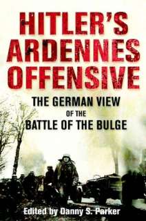 Hitlers Ardennes Offensive The German View of the Battle of the 