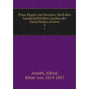   kaiserlichen archive. 3 Alfred, Ritter von, 1819 1897 Arneth Books