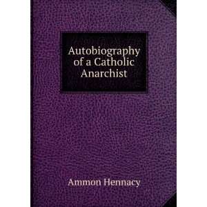    Autobiography of a Catholic Anarchist Ammon Hennacy Books