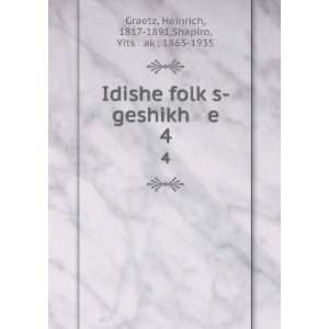  Idishe folkÌ£s geshikh e. 4 Heinrich, 1817 1891,Shapiro 