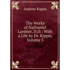   With a Life by Dr. Kippis, Volume 5 Andrew Kippis Books