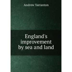    Englands improvement by sea and land Andrew Yarranton Books