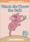 Watch Me Throw the Ball (Elephant and Piggie Series)