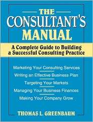 The Consultants Manual A Complete Guide to Building a Successful 
