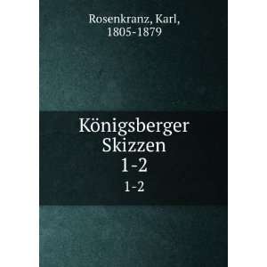    KÃ¶nigsberger Skizzen. 1 2 Karl, 1805 1879 Rosenkranz Books