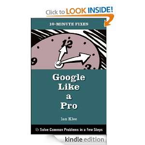 Google Like a Pro (10 Minute Fixes) Ian Klee  Kindle 