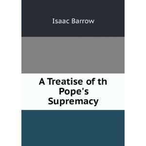  A Treatise of th Popes Supremacy Isaac Barrow Books
