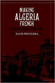 Making Algeria French Colonialism in Bone, 1870 1920, (0521531284 