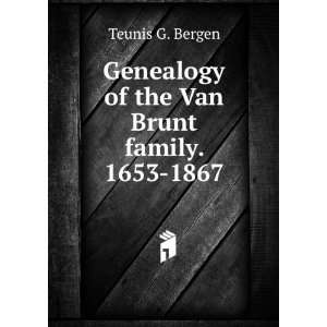   Genealogy of the Van Brunt family. 1653 1867 Teunis G. Bergen Books