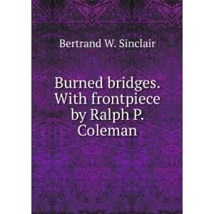   . With frontpiece by Ralph P. Coleman Bertrand W. Sinclair Books