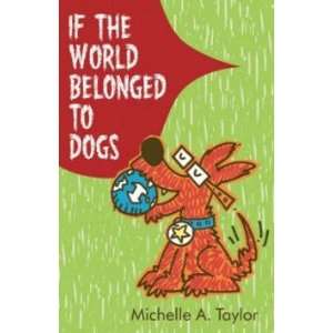  If the World Belonged to Dogs Taylor Michelle A Books