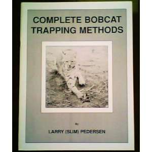 Complete Bobcat Trapping Methods [ Instructional Guide Book ] By Larry 