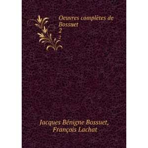   de Bossuet . 2 FranÃ§ois Lachat Jacques BÃ©nigne Bossuet Books