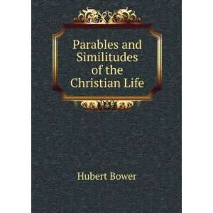    Parables and Similitudes of the Christian Life Hubert Bower Books