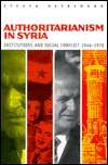 Authoritarianism in Syria Institutions and Social Conflict, 1946 1970 