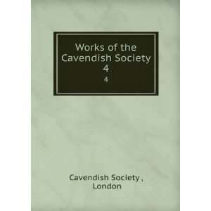    Works of the Cavendish Society. 4 London Cavendish Society  Books