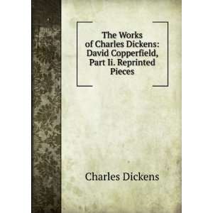   David Copperfield, Part Ii. Reprinted Pieces Charles Dickens Books