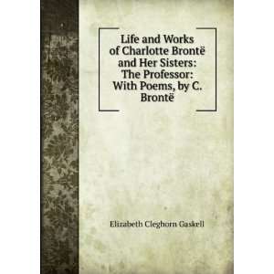  Charlotte BrontÃ« and Her Sisters The Professor With Poems, by C 