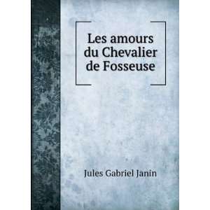    Les amours du Chevalier de Fosseuse Jules Gabriel Janin Books