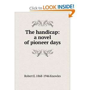   handicap a novel of pioneer days Robert E. 1868 1946 Knowles Books