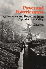 Power and Powerlessness Quiescence and Rebellion in an Appalachian 
