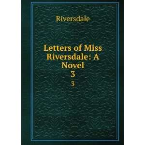  Letters of miss RIversdale, a novel. 3 Riversdale Books