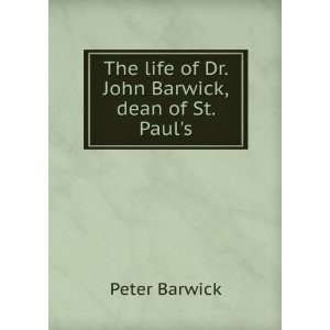   The life of Dr. John Barwick,dean of St. Pauls Peter Barwick Books