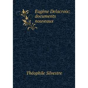   EugÃ¨ne Delacroix documents nouveaux ThÃ©ophile Silvestre Books