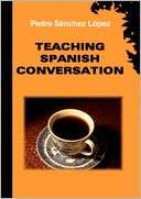 Teaching Spanish Conversation Pedro S?nchez L?pez