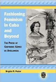 Fashioning Feminism in Cuba and Beyond The Prose of Gertrudis Gomez 