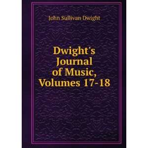   Dwights Journal of Music, Volumes 17 18 John Sullivan Dwight Books