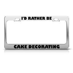  ID Rather Be Cake Decorating Metal license plate frame 