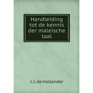   tot de kennis der maleische taal J. J. de Hollander Books