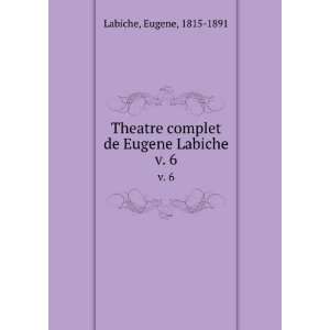   complet de Eugene Labiche. v. 6 Eugene, 1815 1891 Labiche Books