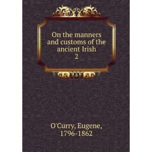   and customs of the ancient Irish. 2 Eugene, 1796 1862 OCurry Books