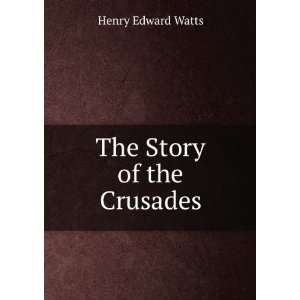  The Story of the Crusades Henry Edward Watts Books