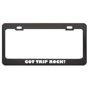 Got Trip Rock? Music Musical Instrument Black Metal License Plate 