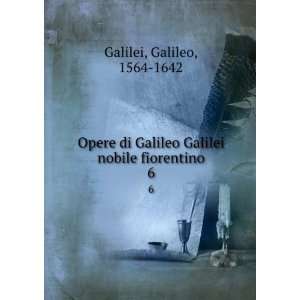   Galilei nobile fiorentino. 6 Galileo, 1564 1642 Galilei Books