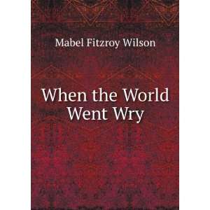 When the World Went Wry Mabel Fitzroy Wilson  Books