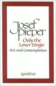Only the Lover Sings Art and Contemplation, (0898703026), Josef 