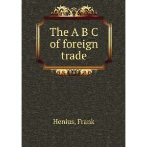  The A B C of foreign trade Frank Henius Books